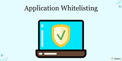 Application Whitelisting: Definition, Types, Benefits, And